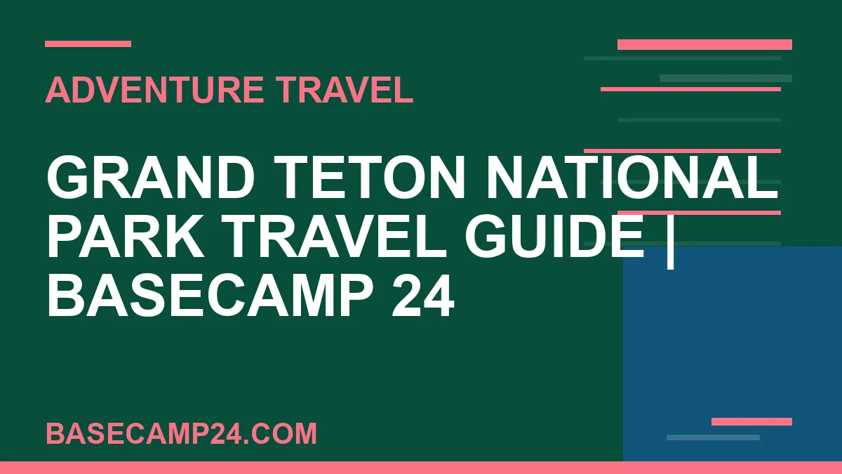 Grand Teton National Park Travel Guide