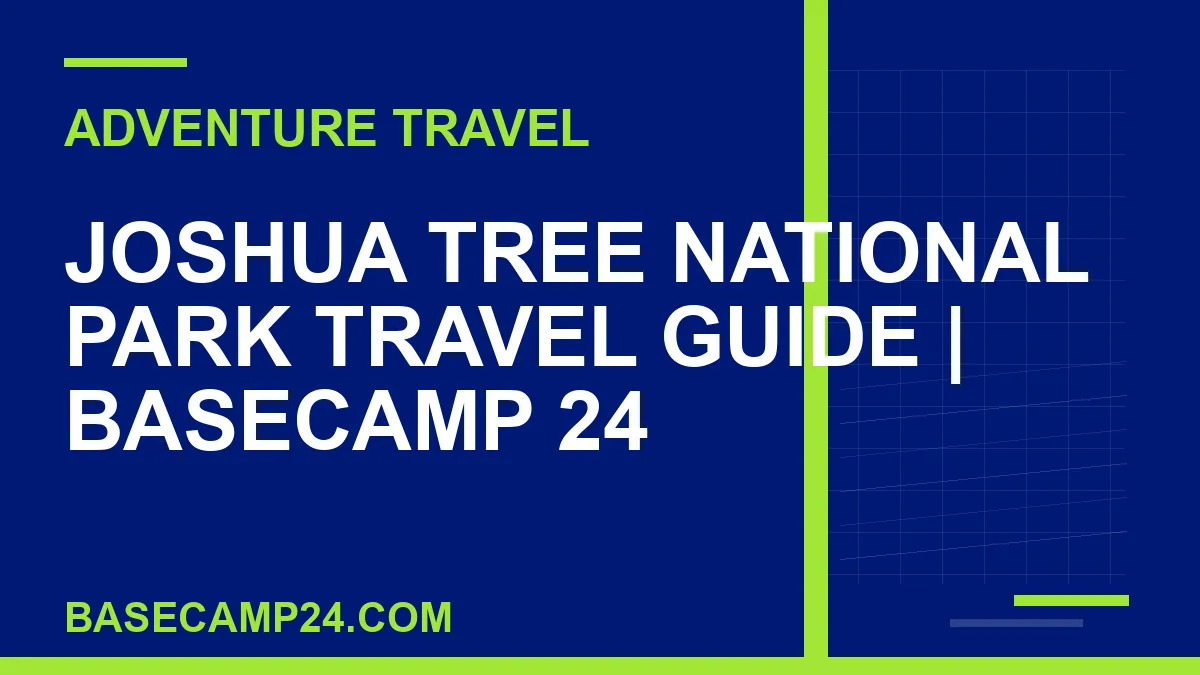 Joshua Tree National Park travel guide - Joshua Tree National Park Travel Guide | Basecamp 24 | basecamp24