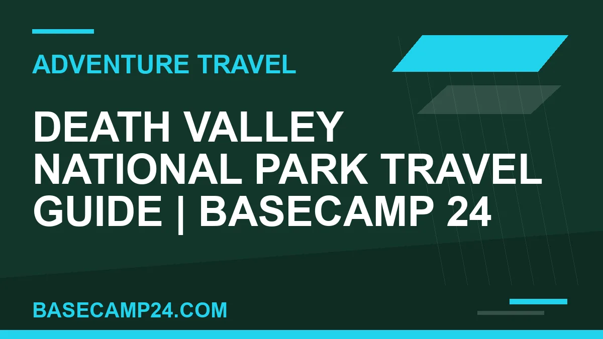 Death Valley National Park travel guide - Death Valley National Park Travel Guide | Basecamp 24 | basecamp24