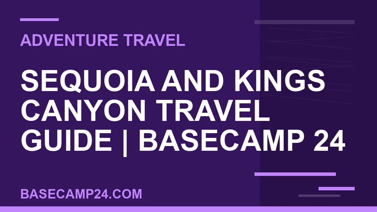 Sequoia and Kings Canyon travel guide - Sequoia and Kings Canyon Travel Guide | Basecamp 24 | basecamp24