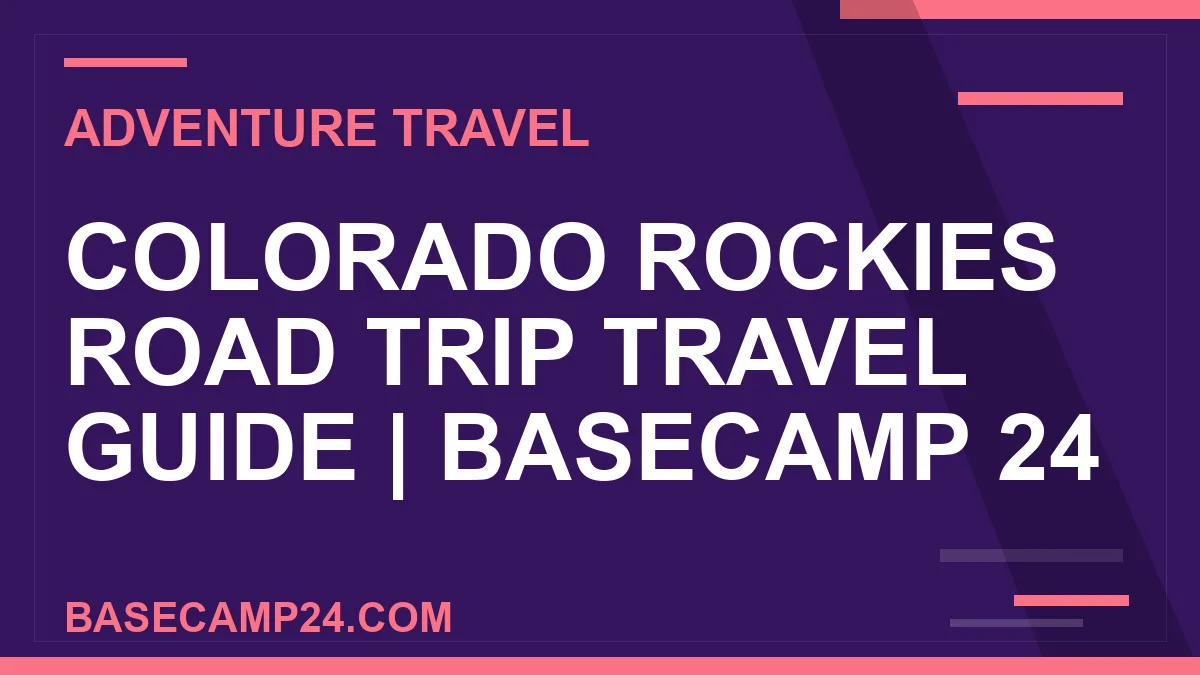Colorado Rockies Road Trip travel guide - Colorado Rockies Road Trip Travel Guide | Basecamp 24 | basecamp24