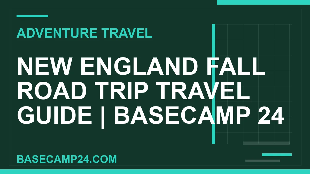 New England Fall Road Trip travel guide - New England Fall Road Trip Travel Guide | Basecamp 24 | basecamp24