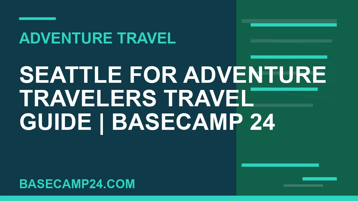 Seattle for Adventure Travelers Travel Guide