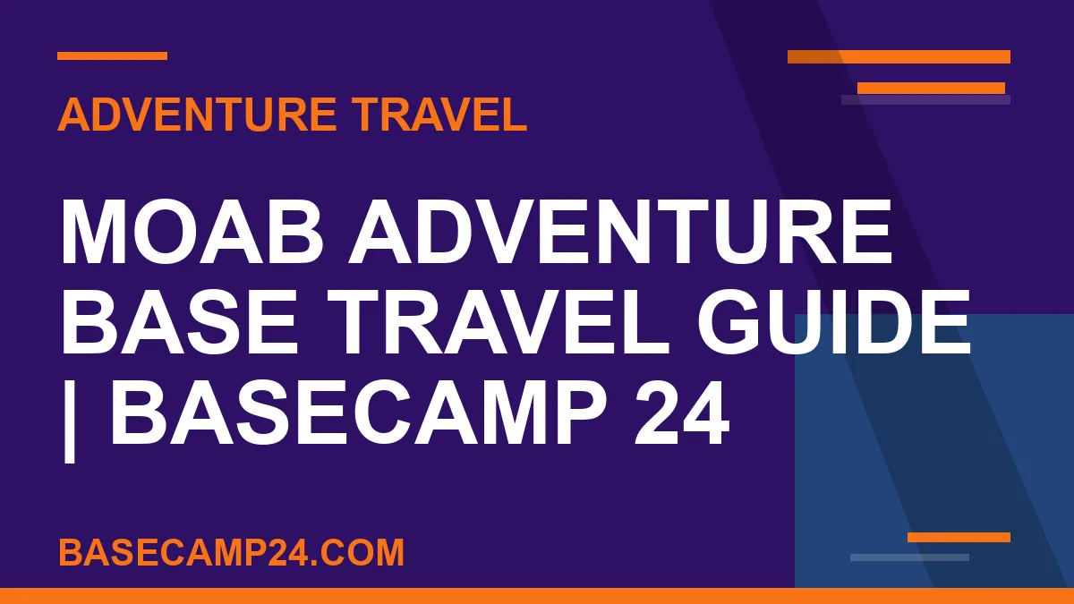 Moab Adventure Base Travel Guide