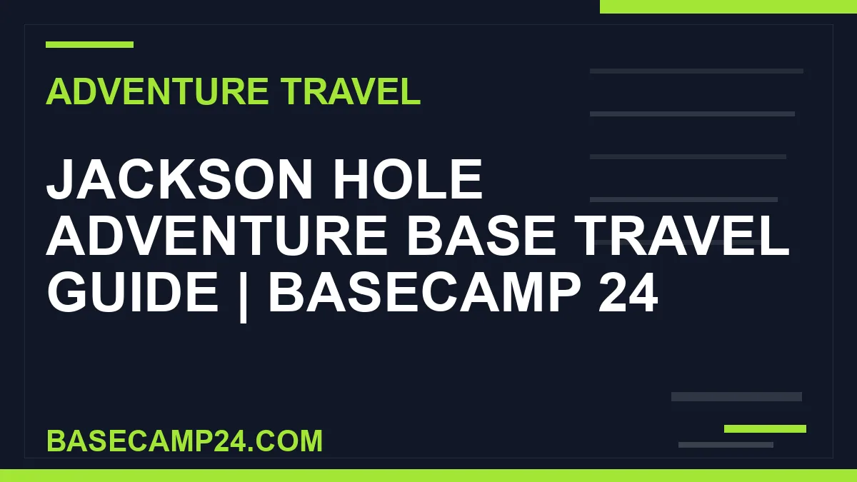 Jackson Hole Adventure Base Travel Guide