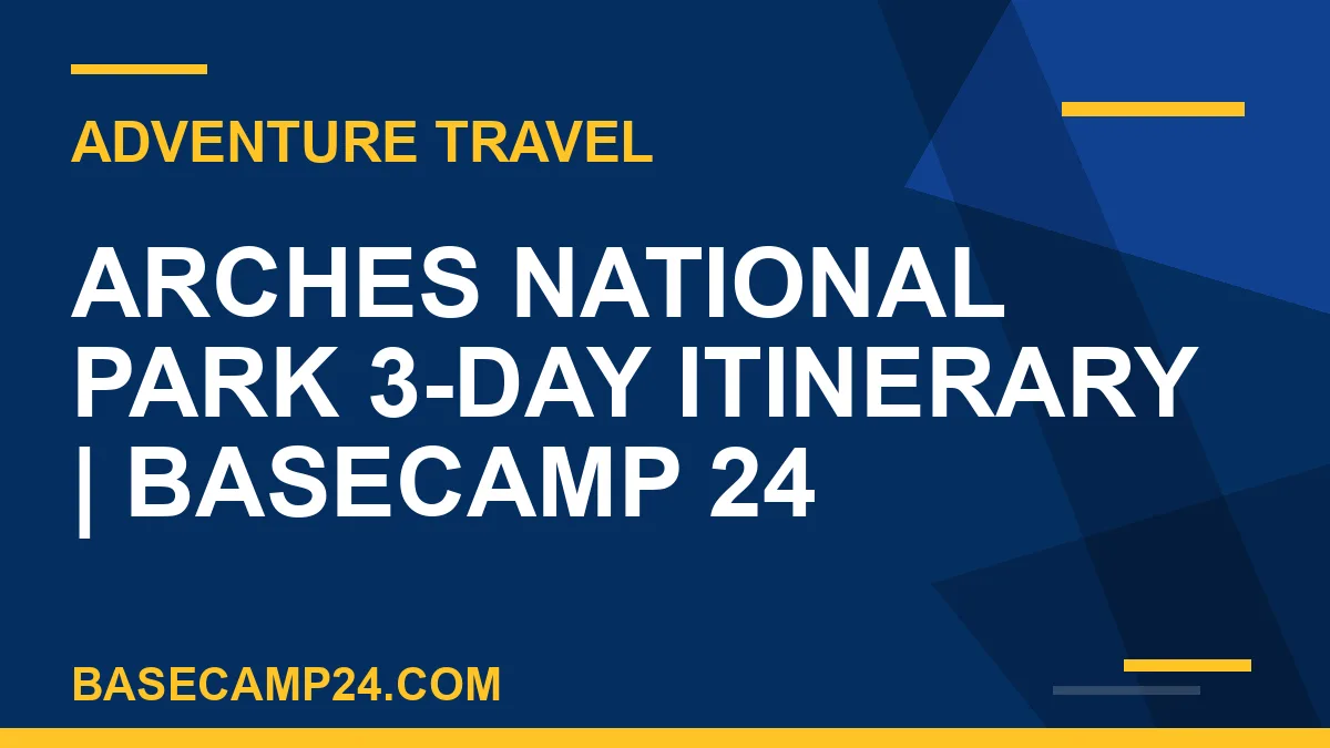 Arches National Park 3-Day Itinerary