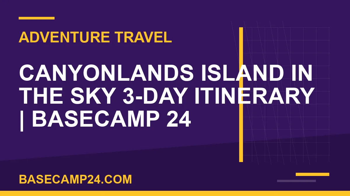 Canyonlands Island in the Sky 3-Day Itinerary
