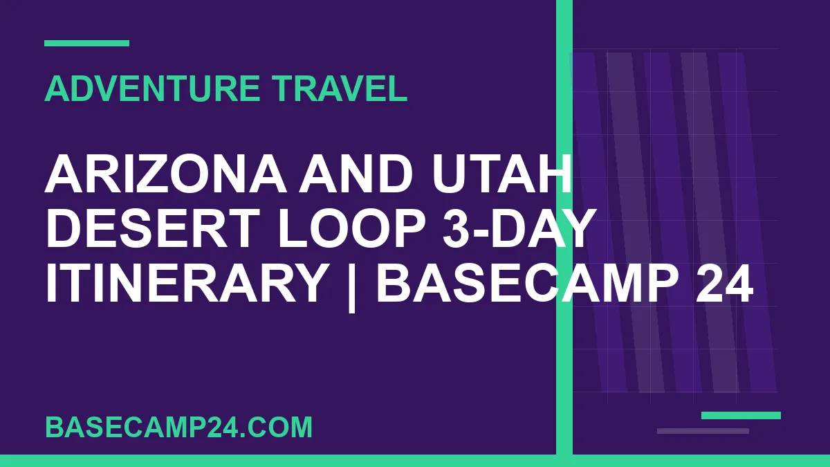 Arizona and Utah Desert Loop 3-Day Itinerary