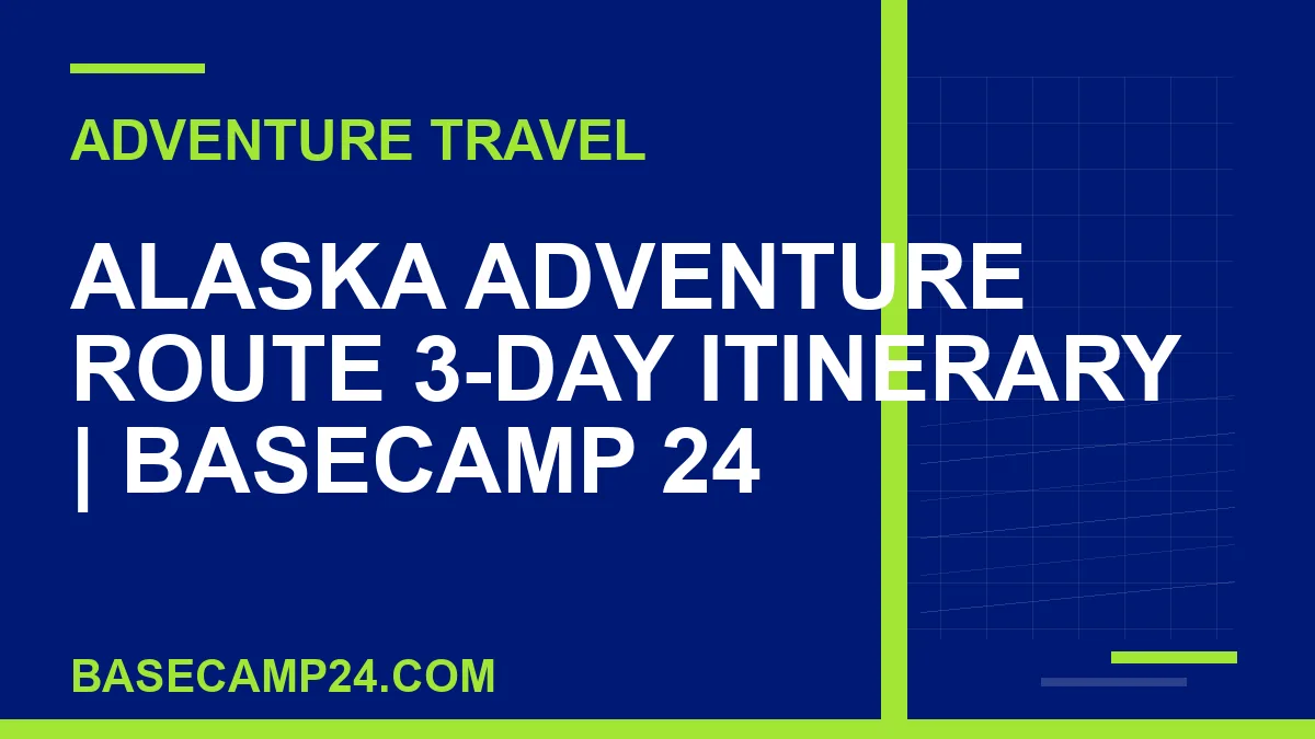 Alaska Adventure Route 3-Day Itinerary