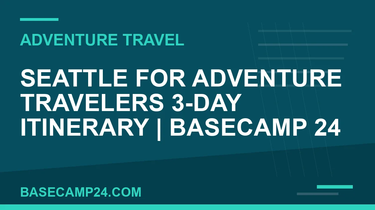 Seattle for Adventure Travelers 3-Day Itinerary