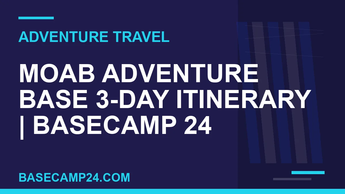 Moab Adventure Base 3-Day Itinerary