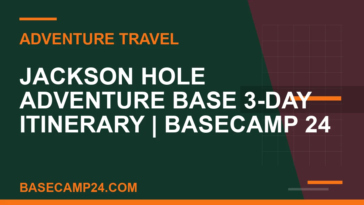 Jackson Hole Adventure Base 3-Day Itinerary