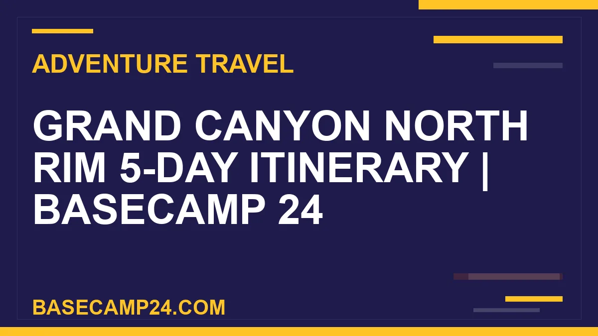 Grand Canyon North Rim 5-Day Itinerary