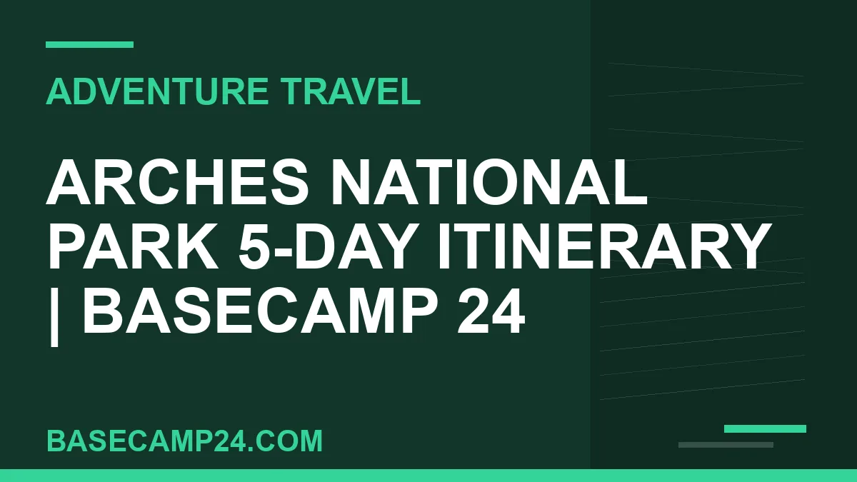 Arches National Park 5-Day Itinerary