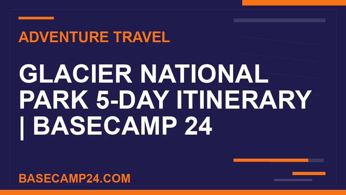 Glacier National Park 5-Day Itinerary