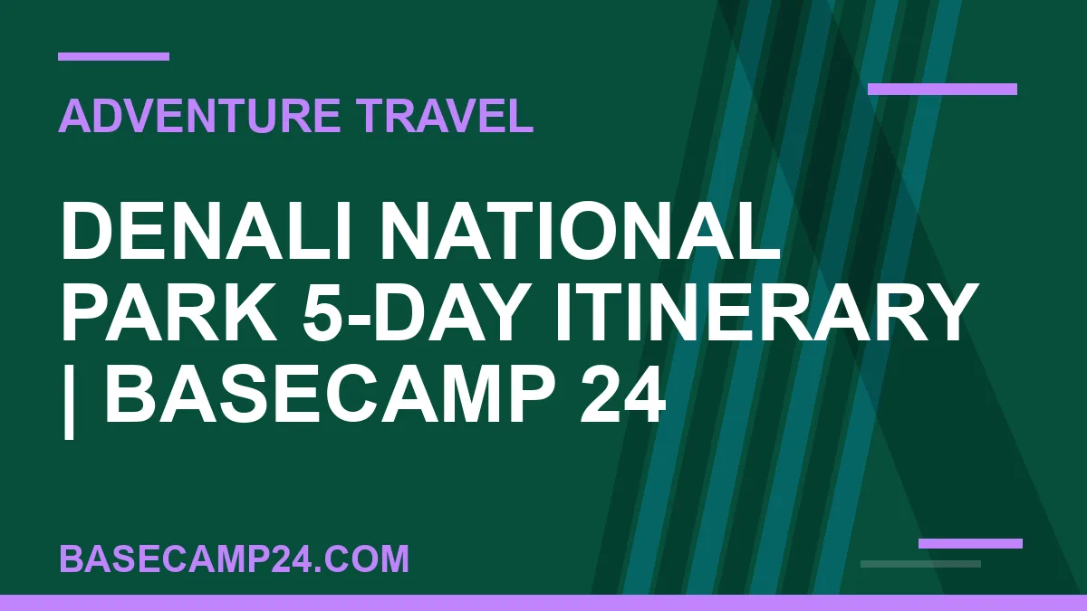 Denali National Park 5-Day Itinerary
