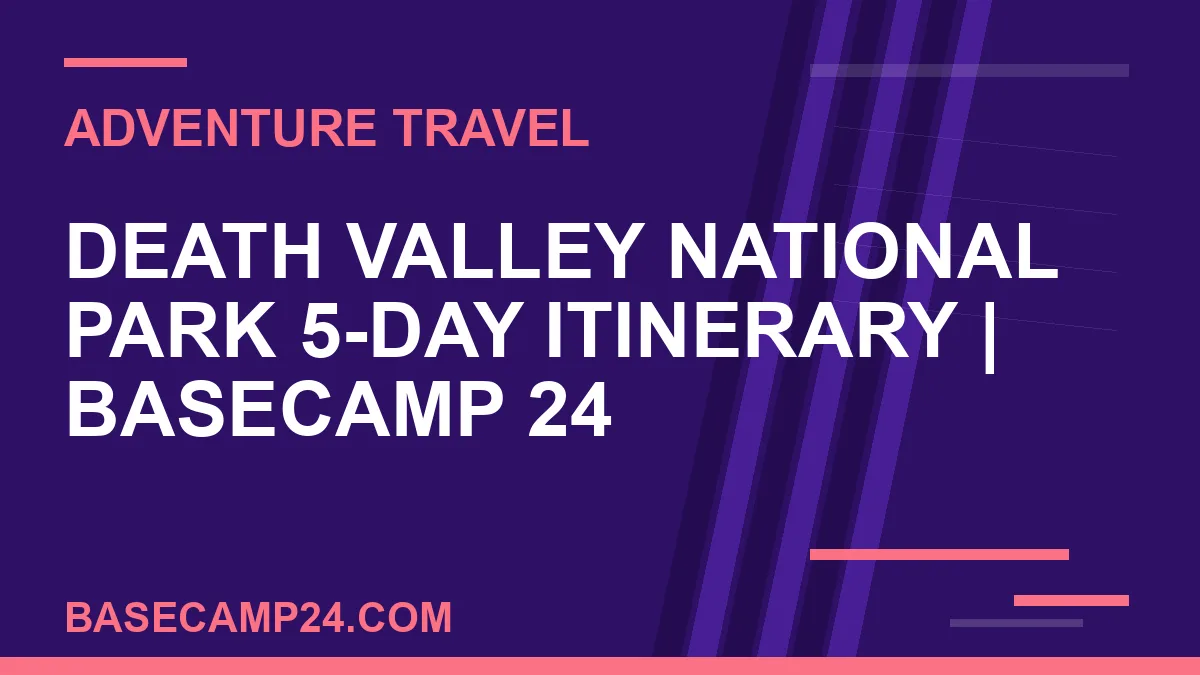Death Valley National Park 5-Day Itinerary