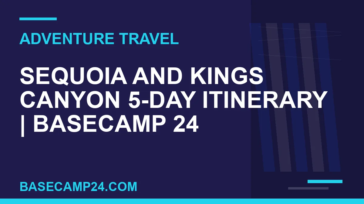 Sequoia and Kings Canyon 5-Day Itinerary