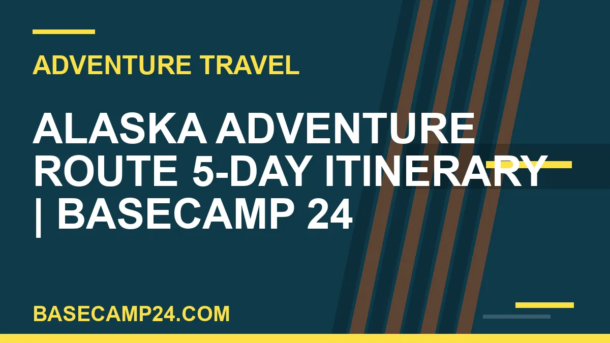 Alaska Adventure Route 5-Day Itinerary