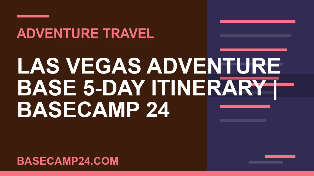 Las Vegas Adventure Base 5 day itinerary - Las Vegas Adventure Base 5-Day Itinerary | Basecamp 24 | basecamp24