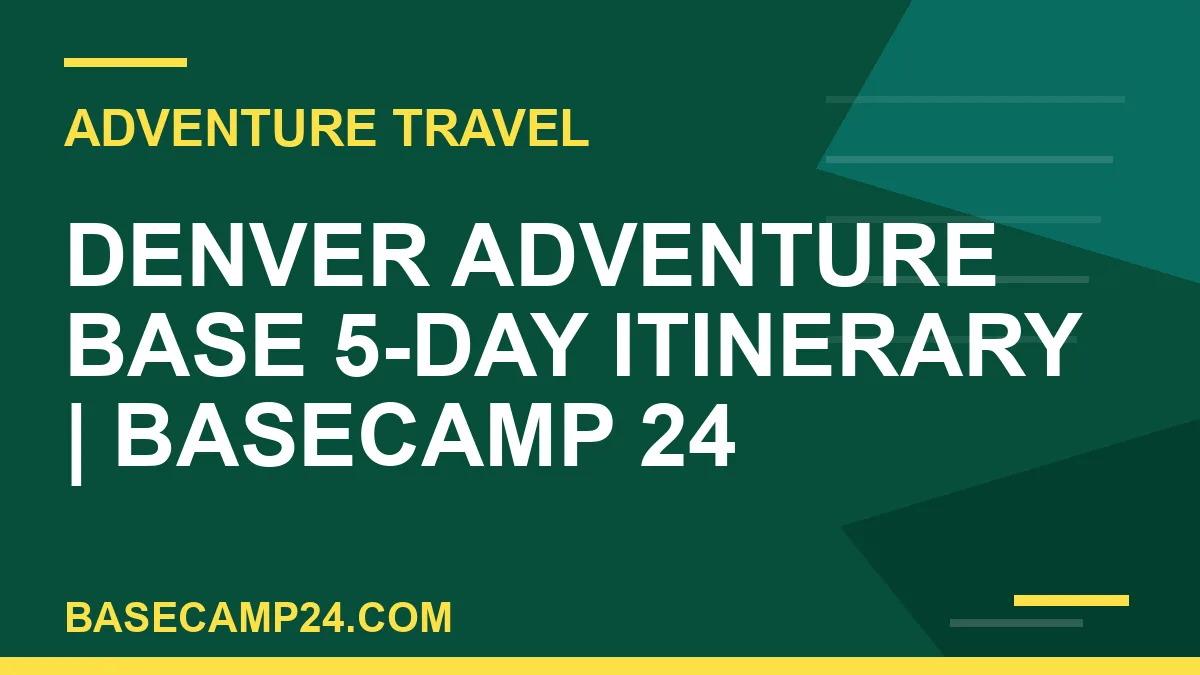 Denver Adventure Base 5 day itinerary - Denver Adventure Base 5-Day Itinerary | Basecamp 24 | basecamp24
