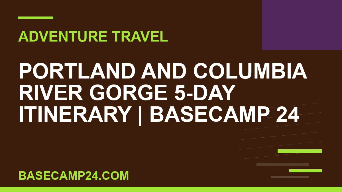 Portland and Columbia River Gorge 5 day itinerary - Portland and Columbia River Gorge 5-Day Itinerary | Basecamp 24 | basecamp24