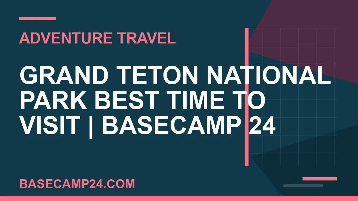 Grand Teton National Park Best Time to Visit