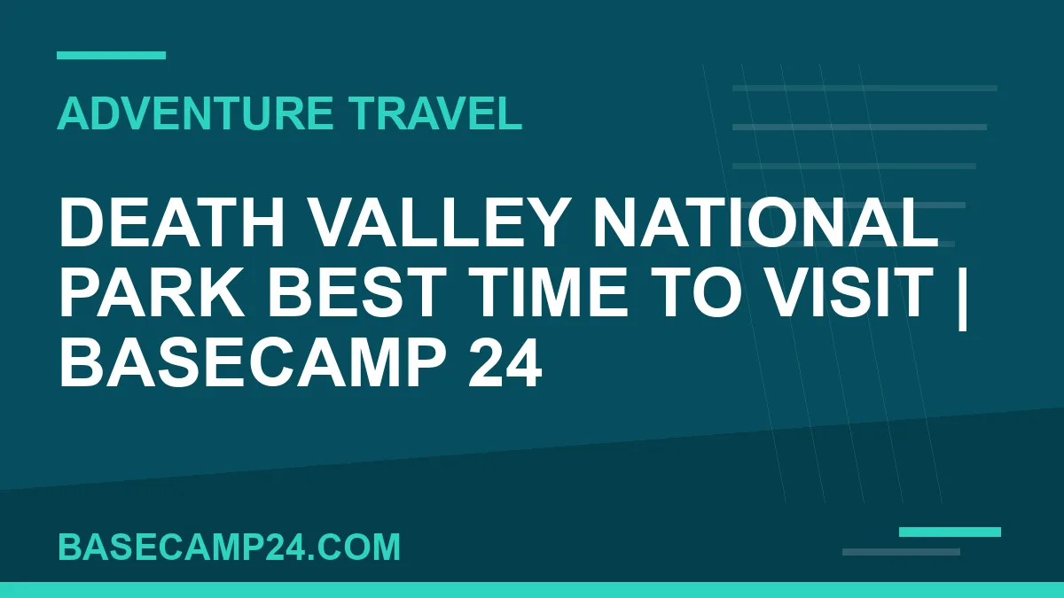 Death Valley National Park best time to visit - Death Valley National Park Best Time to Visit | Basecamp 24 | basecamp24