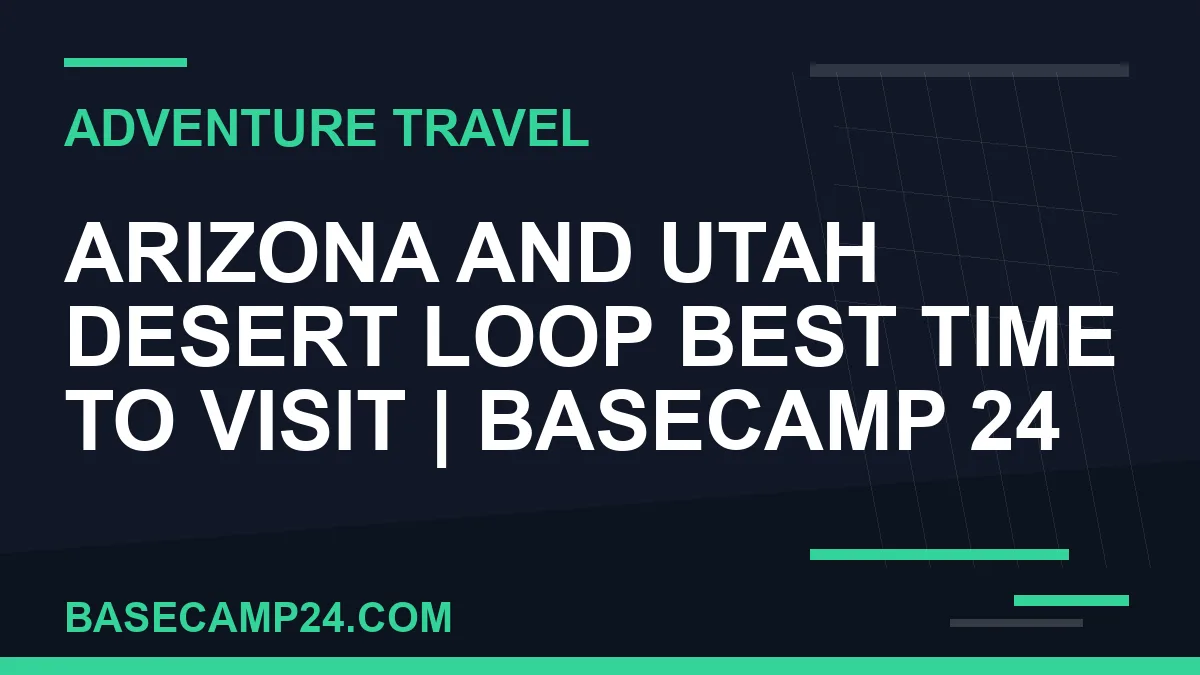 Arizona and Utah Desert Loop Best Time to Visit
