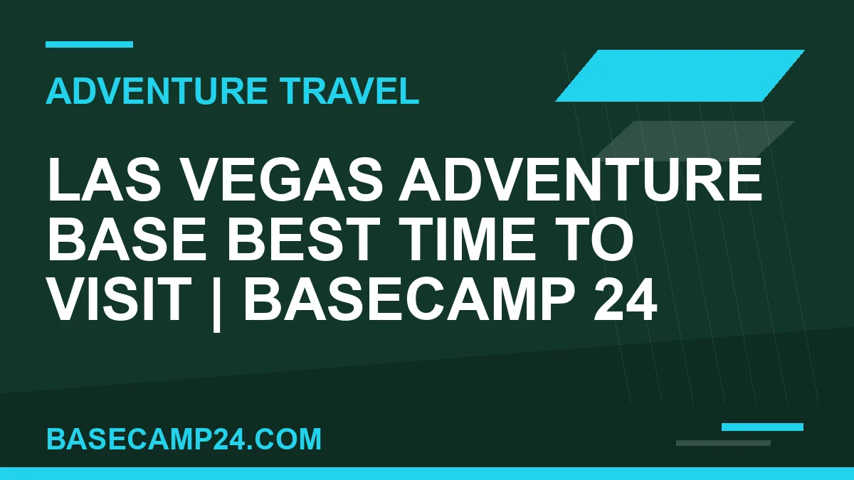 Las Vegas Adventure Base Best Time to Visit