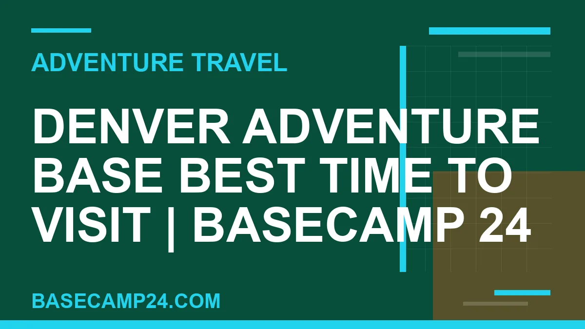 Denver Adventure Base Best Time to Visit
