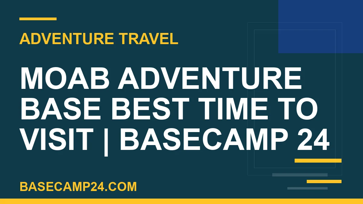 Moab Adventure Base Best Time to Visit
