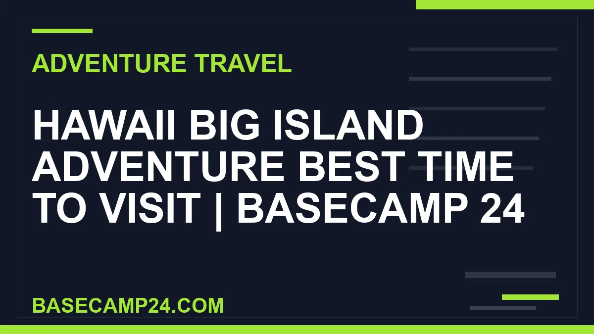 Hawaii Big Island Adventure Best Time to Visit