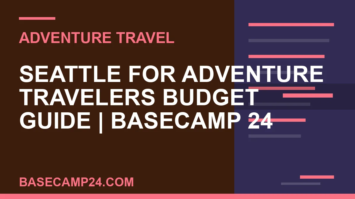 Seattle for Adventure Travelers Budget Guide