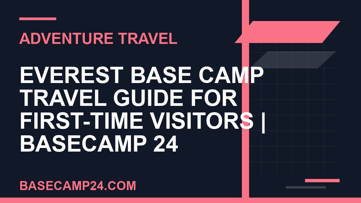 Everest Base Camp travel guide - Everest Base Camp Travel Guide for First-Time Visitors | Basecamp 24 | basecamp24
