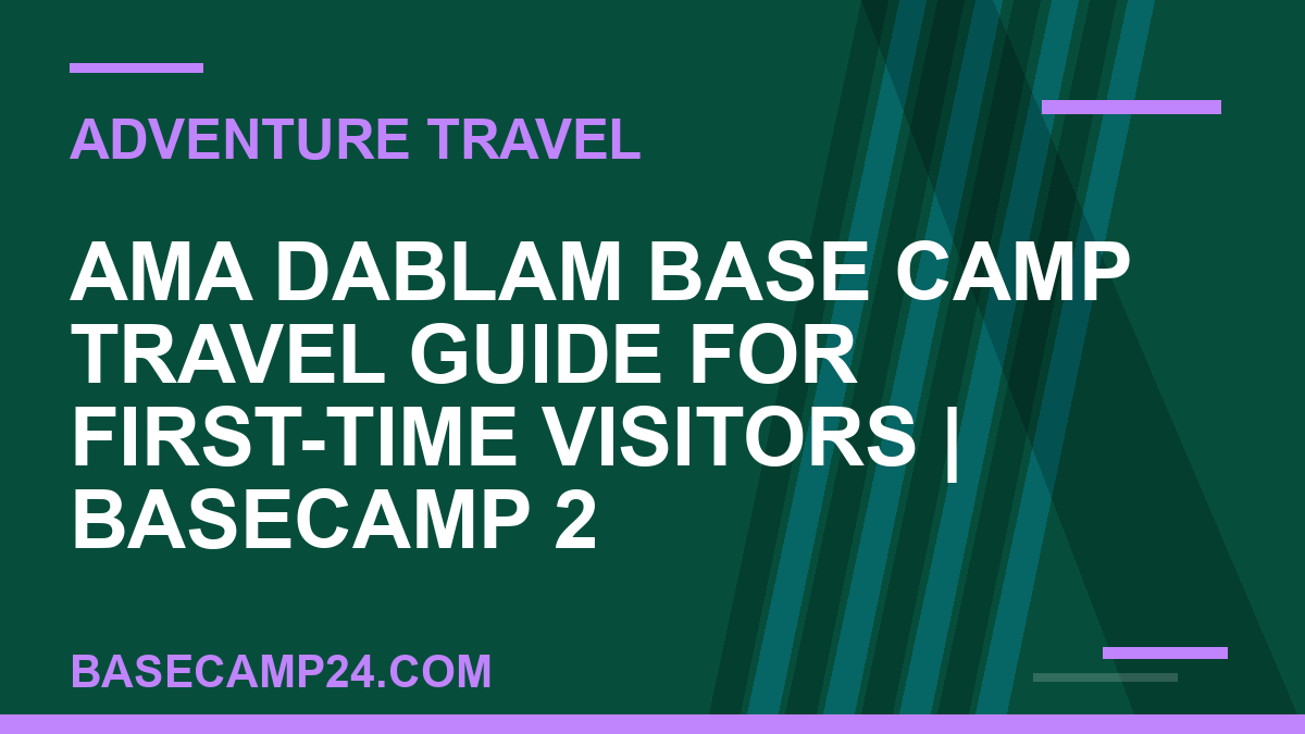 Ama Dablam Base Camp Travel Guide for First-Time Visitors