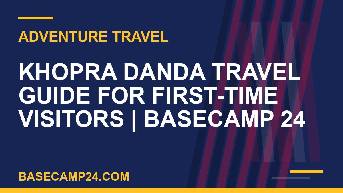 Khopra Danda Travel Guide for First-Time Visitors