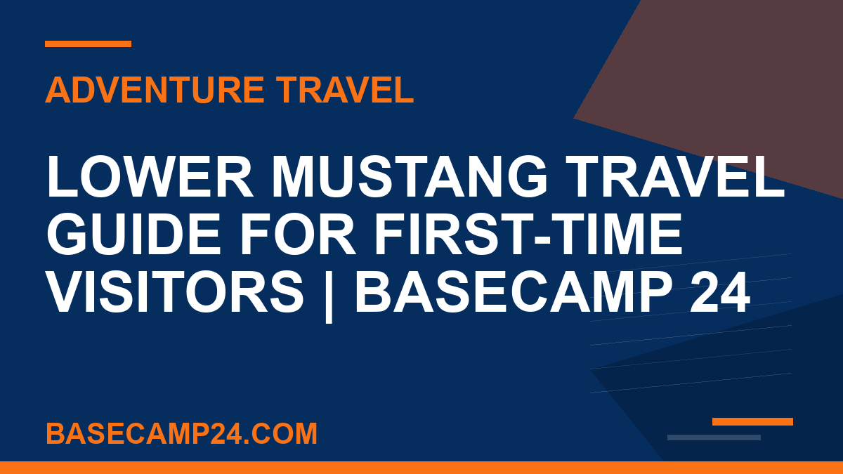 Lower Mustang Travel Guide for First-Time Visitors