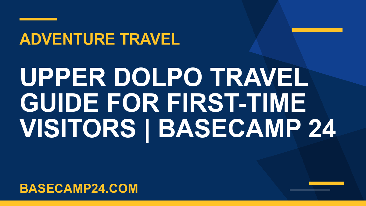 Upper Dolpo Travel Guide for First-Time Visitors