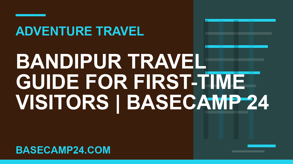 Bandipur travel guide - Bandipur Travel Guide for First-Time Visitors | Basecamp 24 | basecamp24