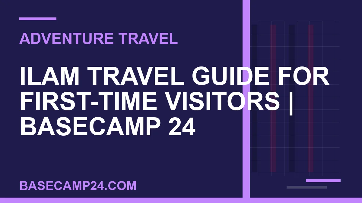 Ilam travel guide - Ilam Travel Guide for First-Time Visitors | Basecamp 24 | basecamp24