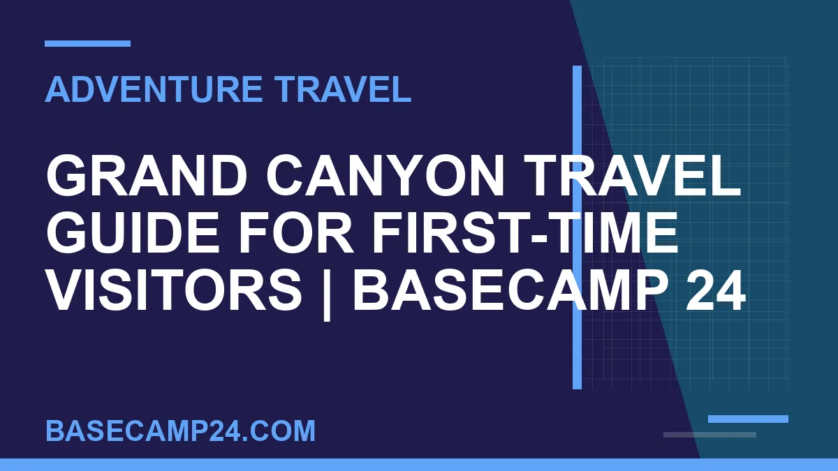 Grand Canyon Travel Guide for First-Time Visitors