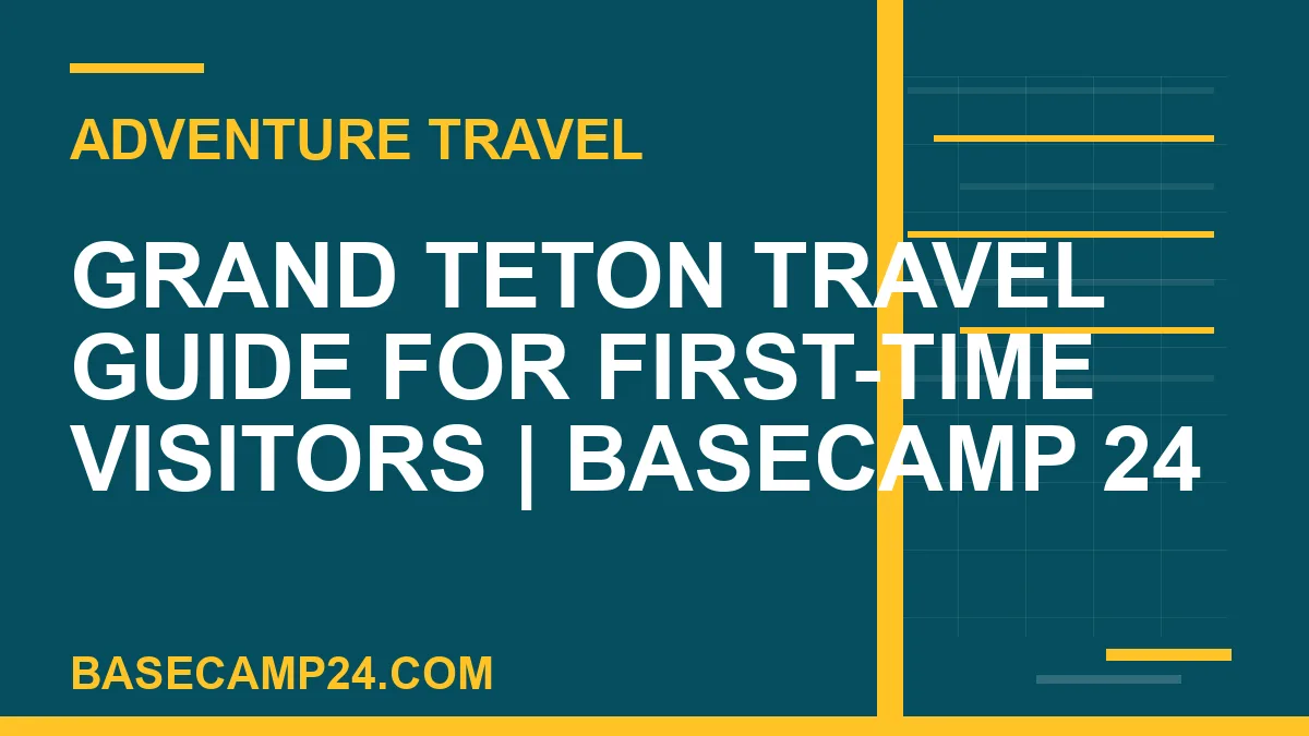 Grand Teton Travel Guide for First-Time Visitors
