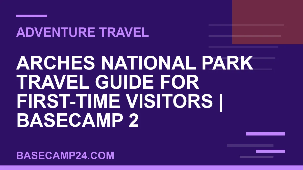 Arches National Park Travel Guide for First-Time Visitors