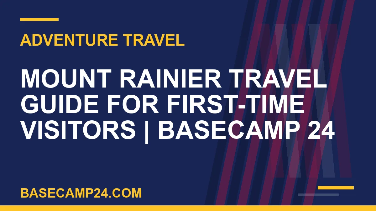 Mount Rainier Travel Guide for First-Time Visitors