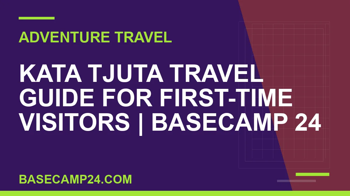 Kata Tjuta Travel Guide for First-Time Visitors