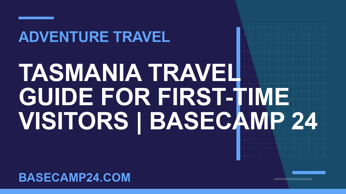 Tasmania Travel Guide for First-Time Visitors