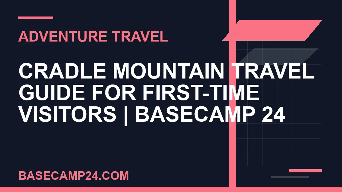 Cradle Mountain travel guide - Cradle Mountain Travel Guide for First-Time Visitors | Basecamp 24 | basecamp24