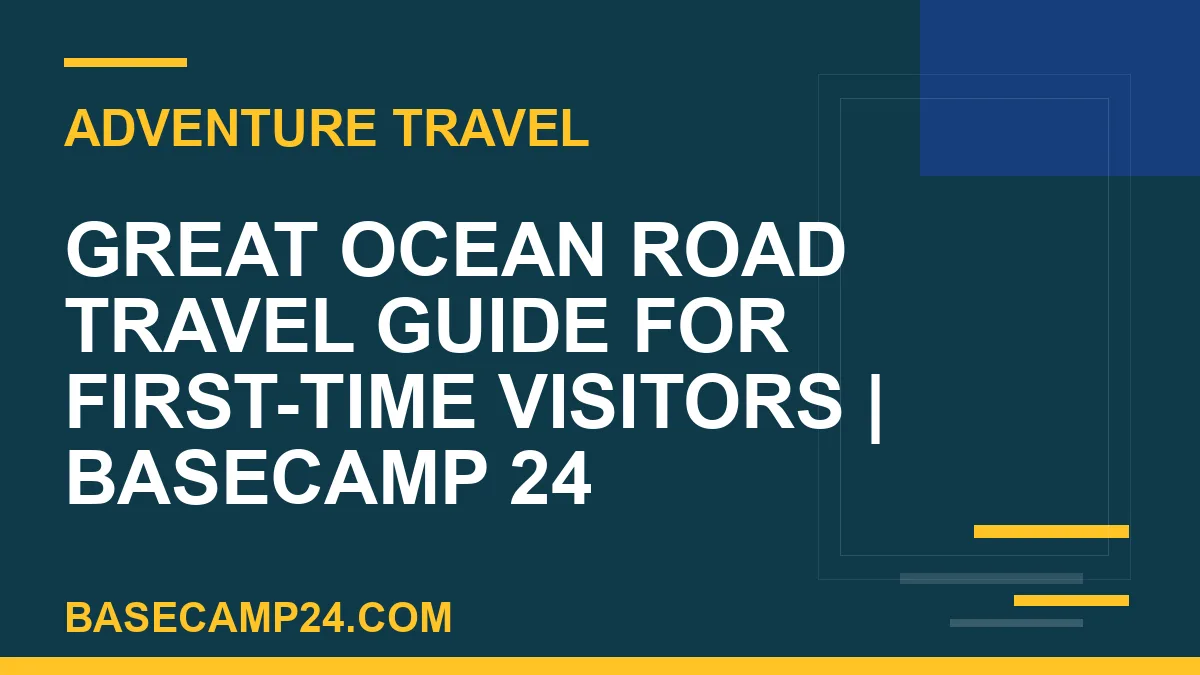 Great Ocean Road travel guide - Great Ocean Road Travel Guide for First-Time Visitors | Basecamp 24 | basecamp24
