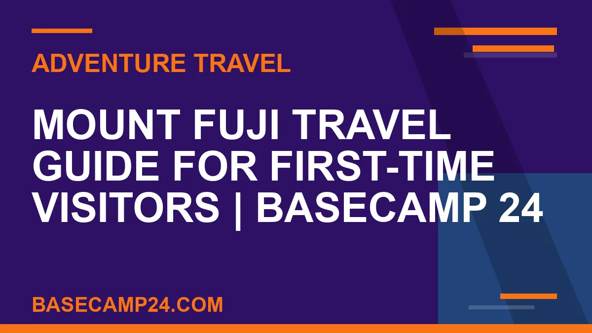 Mount Fuji Travel Guide for First-Time Visitors